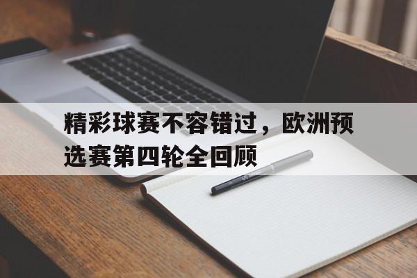 C7娱乐-关于精彩球赛不容错过，欧洲预选赛第四轮全回顾的信息